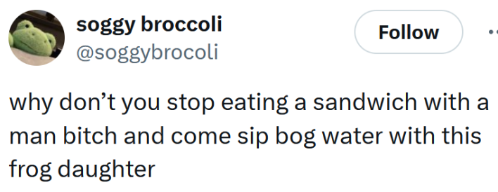 Tweet reading "why don’t you stop eating a sandwich with a man bitch and come sip bog water with this frog daughter"