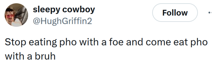 Tweet reading "Stop eating pho with a foe and come eat pho with a bruh"