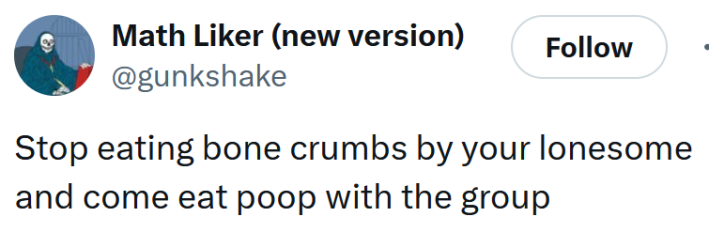 Tweet reading "Stop eating bone crumbs by your lonesome and come eat poop with the group"