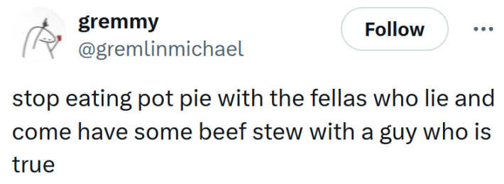 Tweet reading "stop eating pot pie with the fellas who lie and come have some beef stew with a guy who is true"
