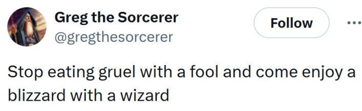 Tweet reading "Stop eating gruel with a fool and come enjoy a blizzard with a wizard"