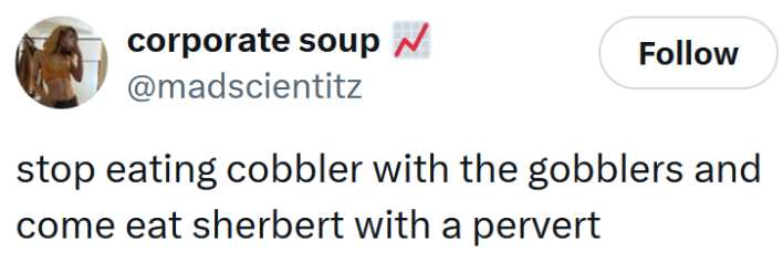 Tweet reading "stop eating cobbler with the gobblers and come eat sherbert with a pervert"