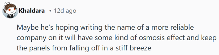 Reddit comment reading "Maybe he’s hoping writing the name of a more reliable company on it will have some kind of osmosis effect and keep the panels from falling off in a stiff breeze"