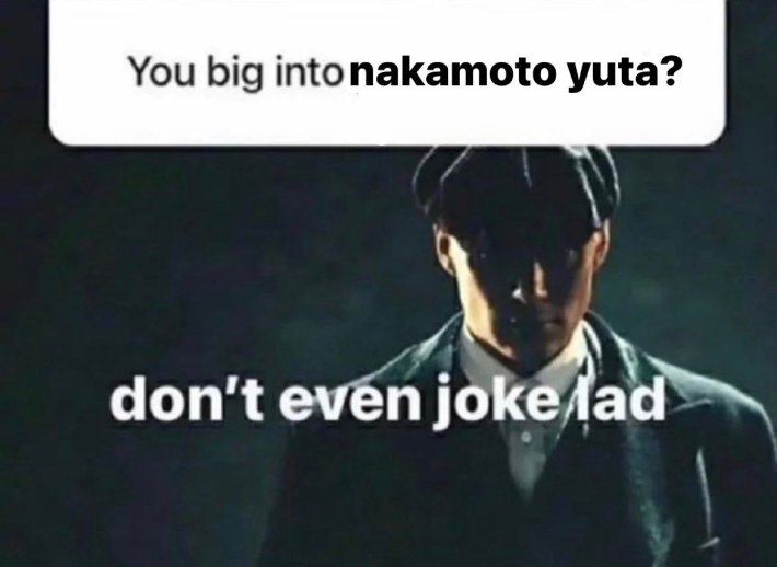 you big into nakamoto yuta? don't even joke lad