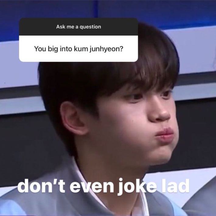 you big into kum junhyeon dont even joke lad