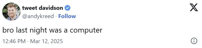 "bro last night was a computer"