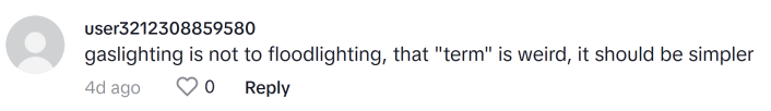 TikTok comment, text reads, "gaslighting is not to floodlighting, that 'term' is weird, it should be simpler"