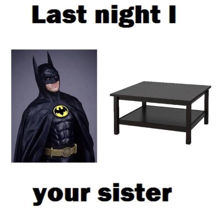 last night i batman table your sister