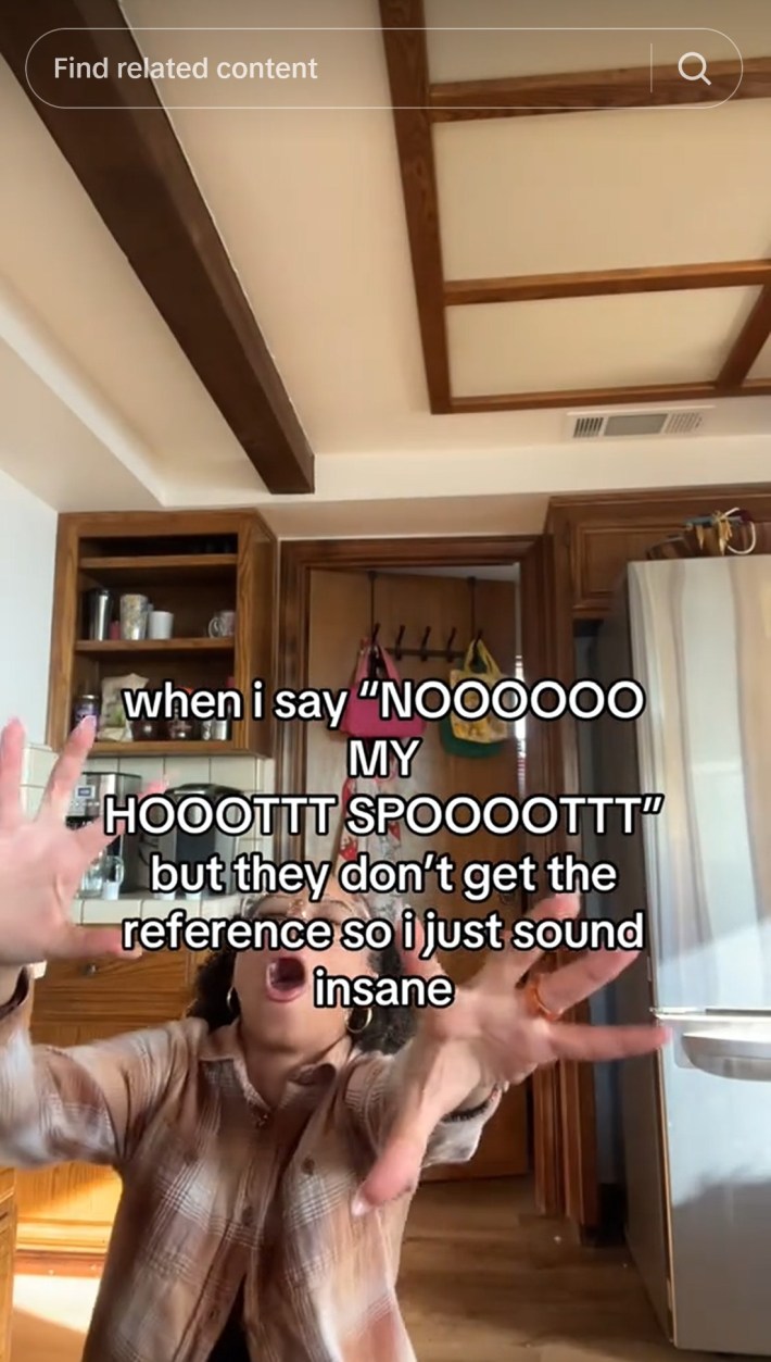 when i say nooo my hotspot but they don't get the reference so i just sound insane