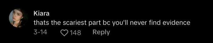 response to @beyondthebruise on Tiktok from user @zmfhdl_ reads "thats the scariest part bc you'll never find evidence"