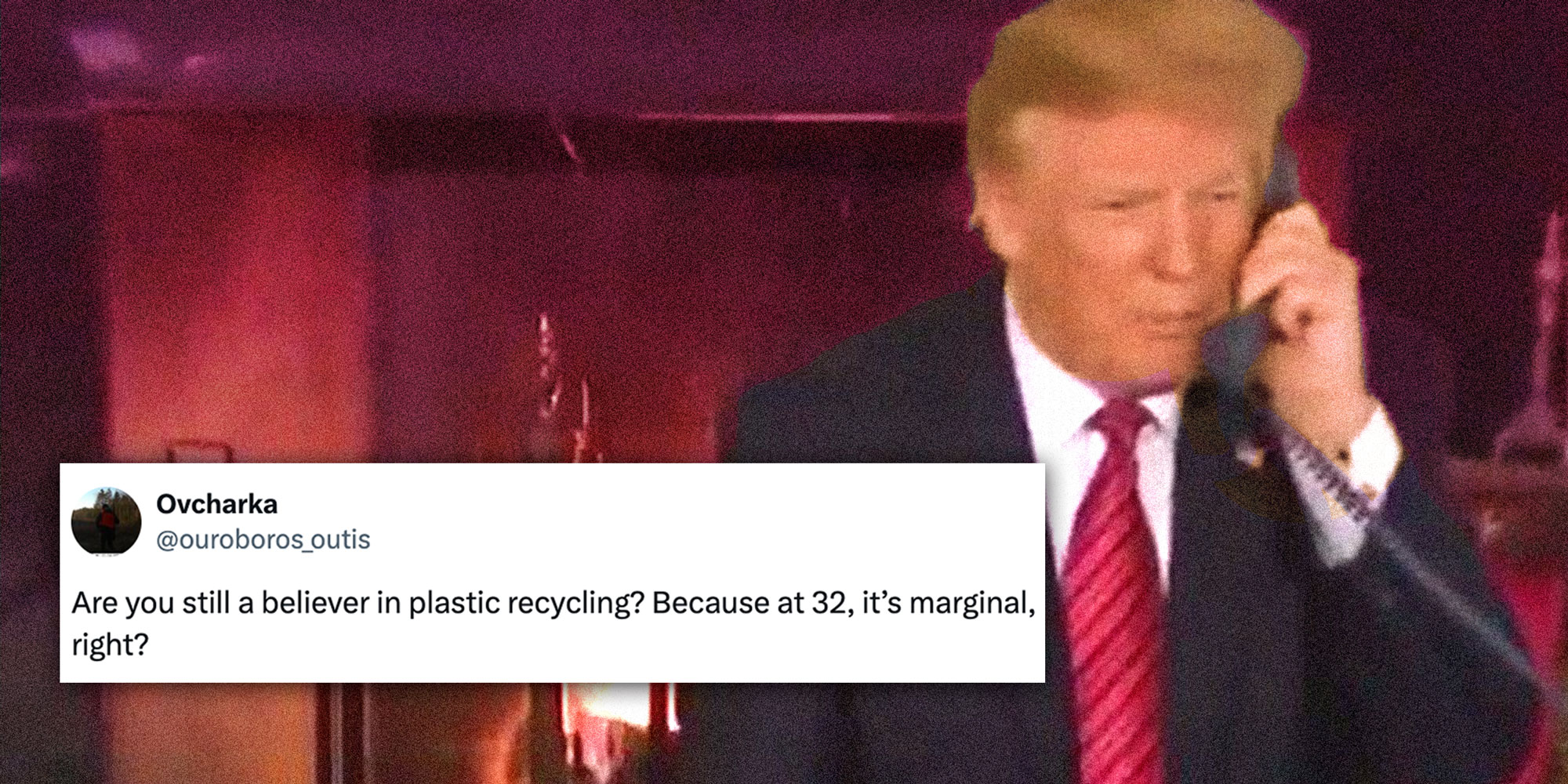 Caption: Tweet from @ouroboros_outis "Are you still a believer in plastic recycling? Because at 32, it’s marginal, right?"; Screenshot of Donald Trump on the phone in front of a fireplace.