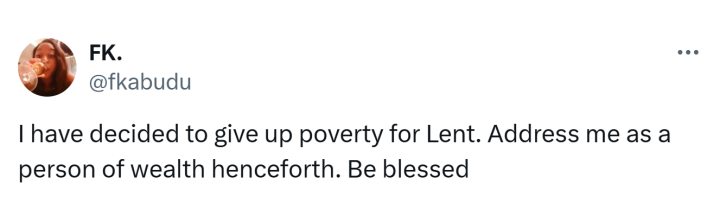 Lent meme, text reads, "I have decided to give up poverty for Lent. Address me as a person of wealth henceforth. Be blessed"