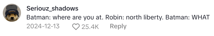 TikTok comment on the original North Liberty meme video. Text reads, "Batman: where are you at. Robin: north liberty. Batman: WHAT"