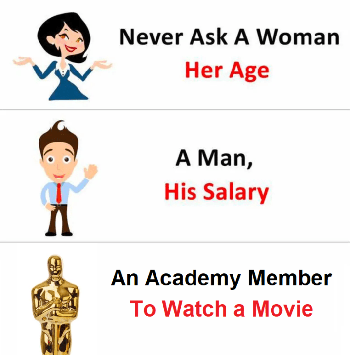 Oscars meme, text reads, "Never ask a woman her age, a man his salary, an Academy Member to watch a movie."