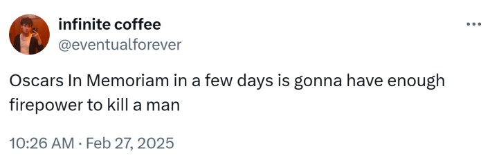 Oscars meme, text reads, "Oscars In Memoriam in a few days is gonna have enough firepower to kill a man"