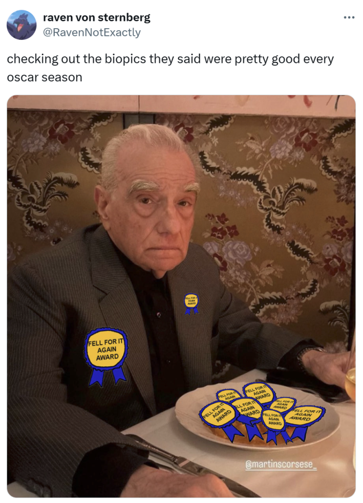 Oscars meme, text reads, "checking out the biopics they said were pretty good every oscar season" with a photo of Martin Scorsese looking unamused with a plate of food in front of him covered with Paint-drawn ribbons that say, "Fell for it again award."
