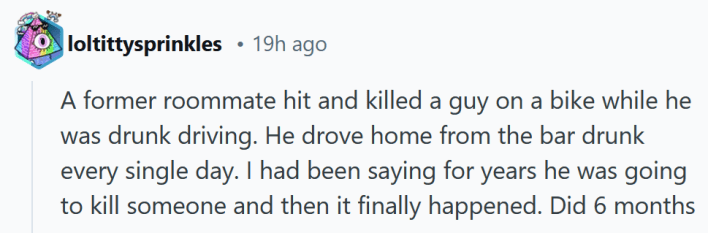 Reddit comment reading "A former roommate hit and killed a guy on a bike while he was drunk driving. He drove home from the bar drunk every single day. I had been saying for years he was going to kill someone and then it finally happened. Did 6 months