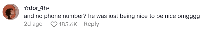 TikTok comment reads, "and no phone number? he was just being nice to be nice omgggg"