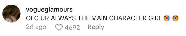 TikTok comment reads, "OFC UR ALWAYS THE MAIN CHARACTER GIRL (sob emojis)"