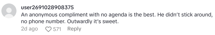 TikTok comment reads, "An anonymous compliment with no agenda is the best. He didn’t stick around, no phone number. Outwardly it’s sweet."