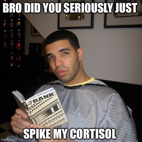 Meme showing Drake in a barber's chair with a book and a caption reading "bro did you seriously just spike my cortisol."