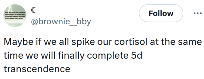 Tweet reading "Maybe if we all spike our cortisol at the same time we will finally complete 5d transcendence"