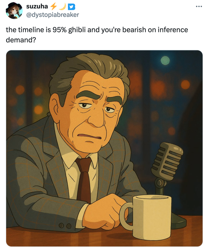 "the timeline is 95% ghibli and you're bearish on inference demand?"