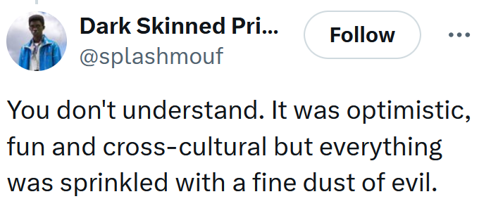 Tweet reading "You don't understand. It was optimistic, fun and cross-cultural but everything was sprinkled with a fine dust of evil."