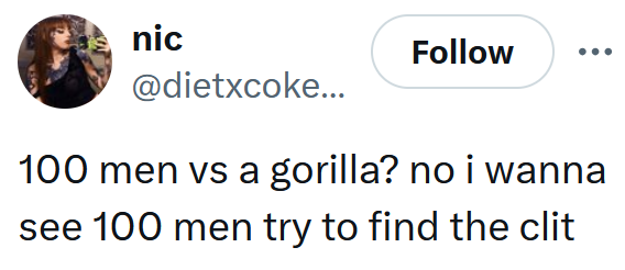 Tweet reading "100 men vs a gorilla? no i wanna see 100 men try to find the clit"
