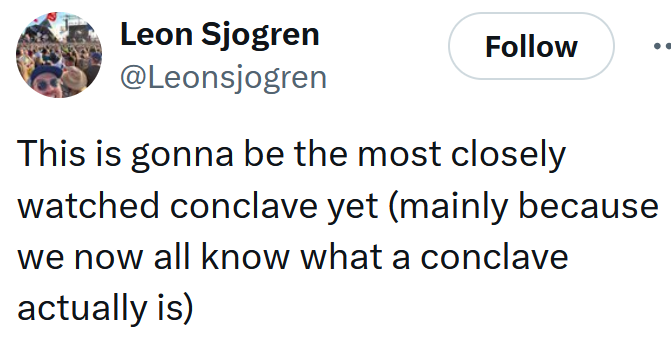 Tweet reading "This is gonna be the most closely watched conclave yet (mainly because we now all know what a conclave actually is)"