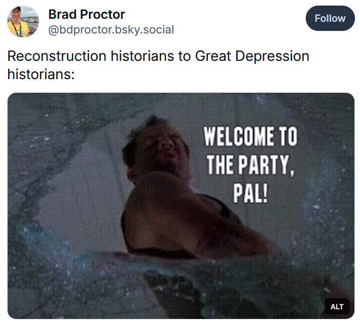 Bluesky post reading "Reconstruction historians to Great Depression historians:" with a Die Hard gif.