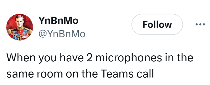 Tweet reads, "When you have 2 microphones in the same room on the Teams call"