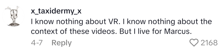 TikTok comment that says, "I know nothing about VR. I know nothing about the context of these videos. But I live for Marcus."