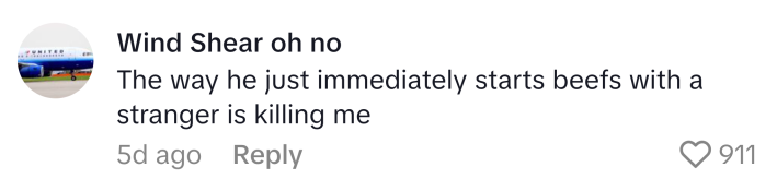 TikTok comment, "The way he just immediately starts beefs with a stranger is killing me"