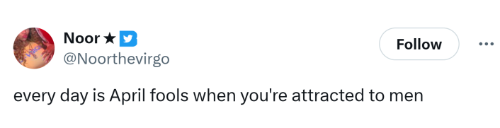 Tweet that says, "every day is April fools when you're attracted to men"
