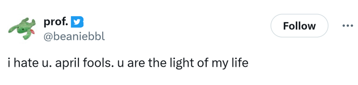 Tweet that says, "i hate u. april fools. u are the light of my life"