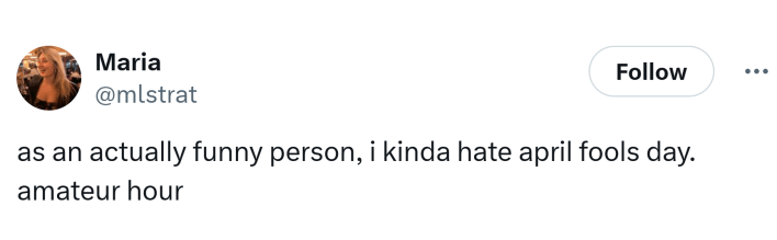Tweet that says, "as an actually funny person, i kinda hate april fools day. amateur hour"