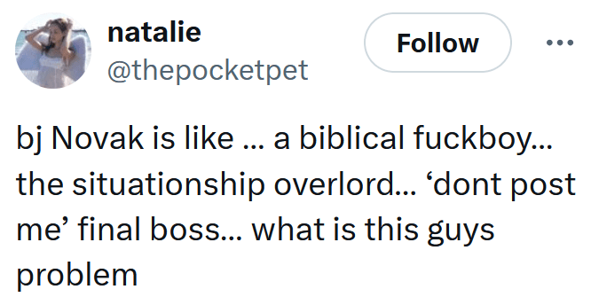 Tweet reading "bj Novak is like … a biblical fuckboy… the situationship overlord… ‘dont post me’ final boss… what is this guys problem"