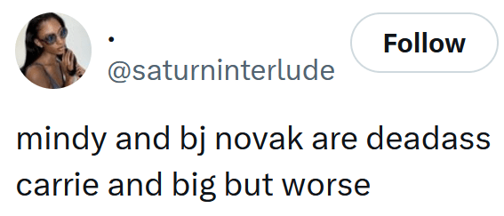 Tweet reading "mindy and bj novak are deadass carrie and big but worse"