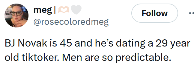 Tweet reading "BJ Novak is 45 and he’s dating a 29 year old tiktoker. Men are so predictable."