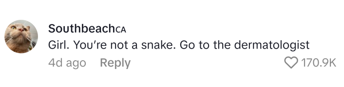 TikTok comment reads, "Girl. You’re not a snake. Go to the dermatologist"