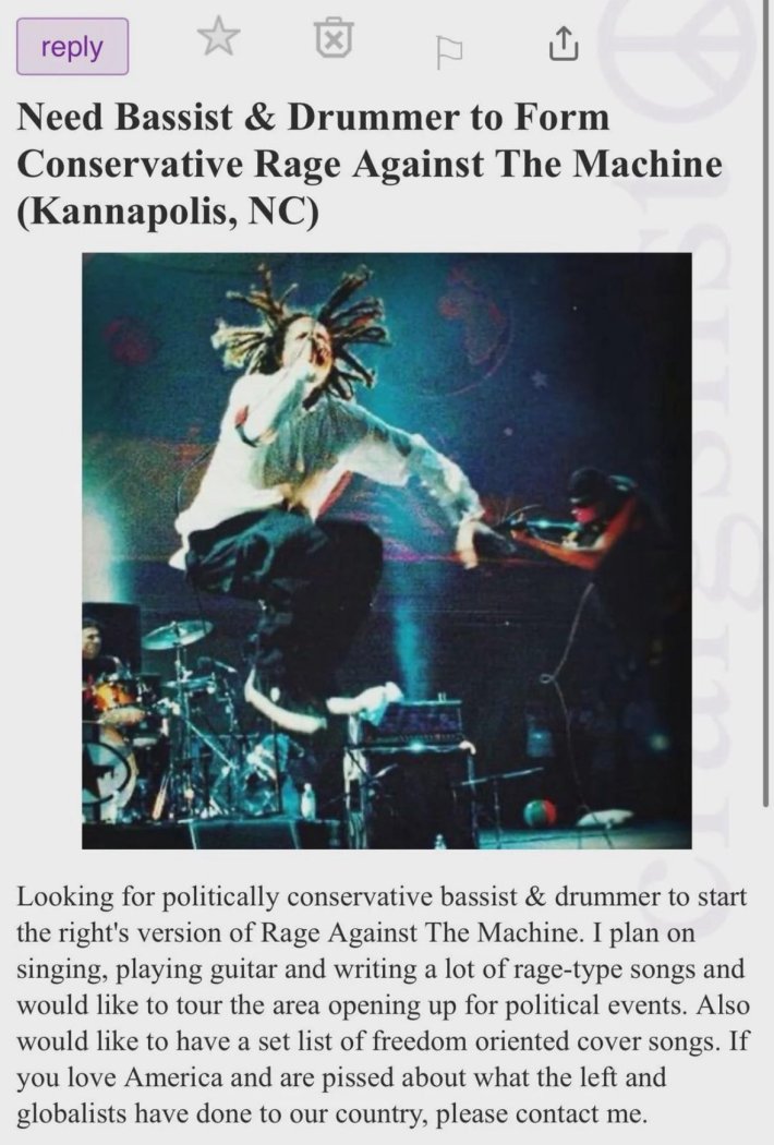 Craigslist ad reading " Need Bassist & Drummer to Form Conservative Rage Against The Machine (Kannapolis, NC)" with a concert photo and text reading "Looking for politically conservative bassist & drummer to start the right's version of Rage Against The Machine. I plan on singing, playing guitar and writing a lot of rage-type songs and would like to tour the area opening up for political events. Also would like to have a set list of freedom oriented cover songs. If you love America and are pissed about what the left and globalists have done to our country, please contact me."