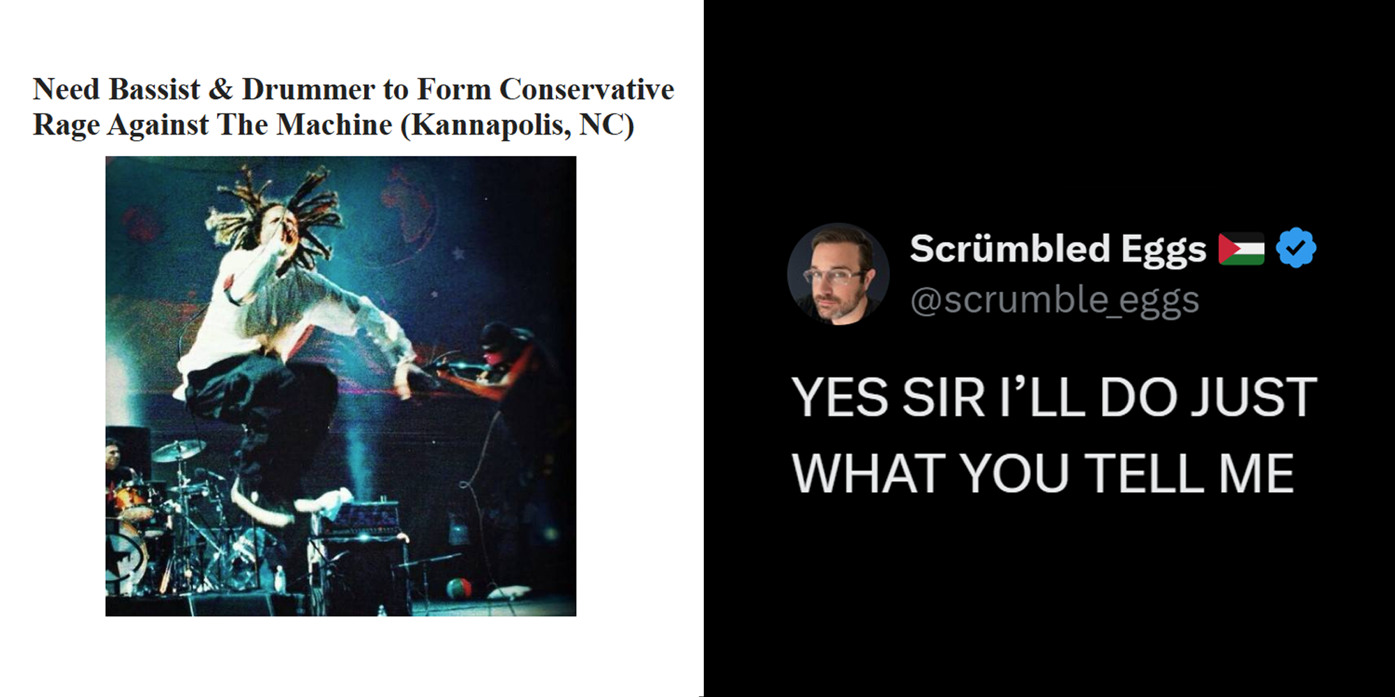2 panel image. Craigslist ad that reads: "Need bassist and drummer to form conservative Rage Against the Machine (kannapolis, NC)" on left. Tweet responding that reads: "Yes Sir, I'll do just what you tell me" on right.