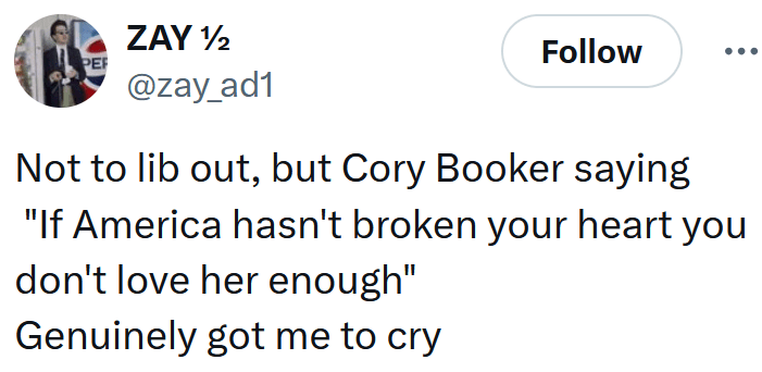 Tweet reading "Not to lib out, but Cory Booker saying "If America hasn't broken your heart you don't love her enough" Genuinely got me to cry"
