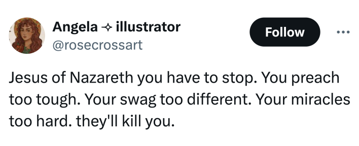 Tweet that says, "Jesus of Nazareth you have to stop. You preach too tough. Your swag too different. Your miracles too hard. they'll kill you."