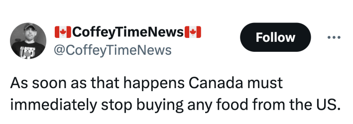 Tweet that reads, "As soon as that happens Canada must immediately stop buying any food from the US."