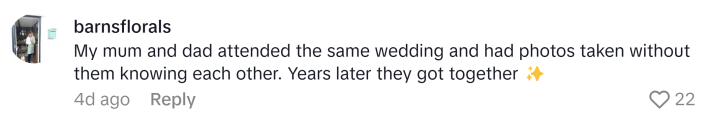 TikTok comment that reads, "My mum and dad attended the same wedding and had photos taken without them knowing each other. Years later they got together"