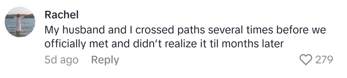 TikTok comment that reads, "My husband and I crossed paths several times before we officially met and didn’t realize it til months later"