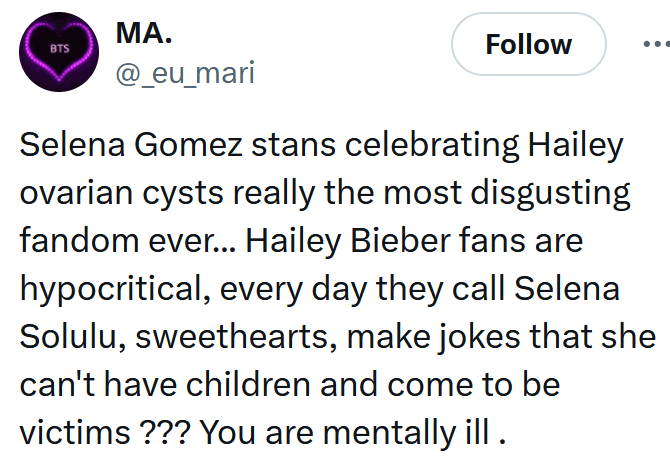 Tweet reading "Selena Gomez stans celebrating Hailey ovarian cysts really the most disgusting fandom ever... Hailey Bieber fans are hypocritical, every day they call Selena Solulu, sweethearts, make jokes that she can't have children and come to be victims ??? You are mentally ill."