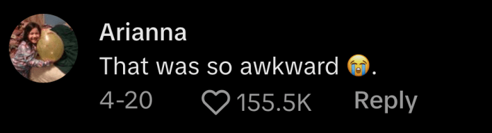 “That was so awkward,” commented @ariannabrummett, and added the hysterically crying emoji.